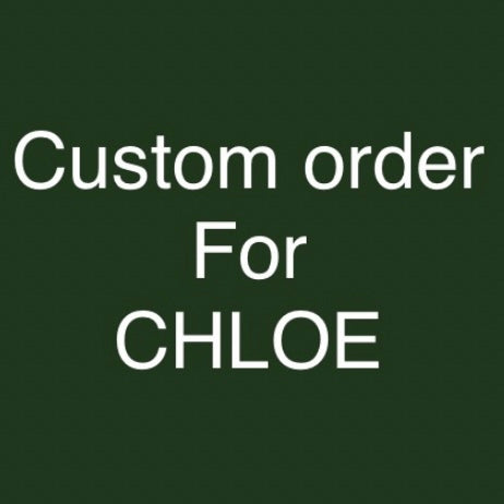 Custom order for CHLOE