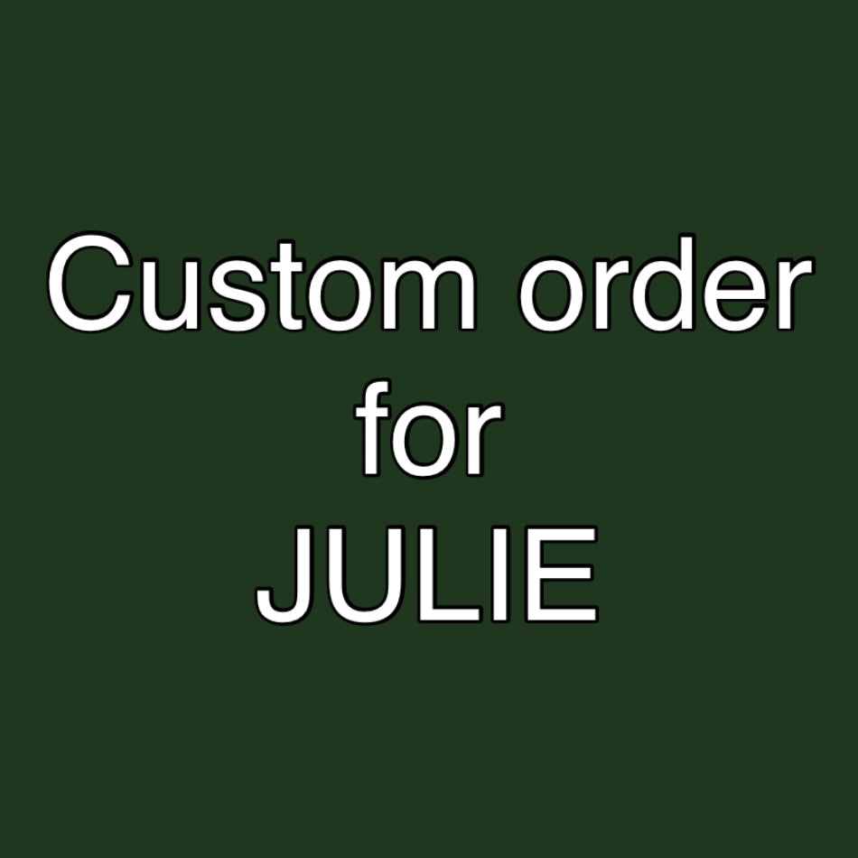 Custom order for Julie