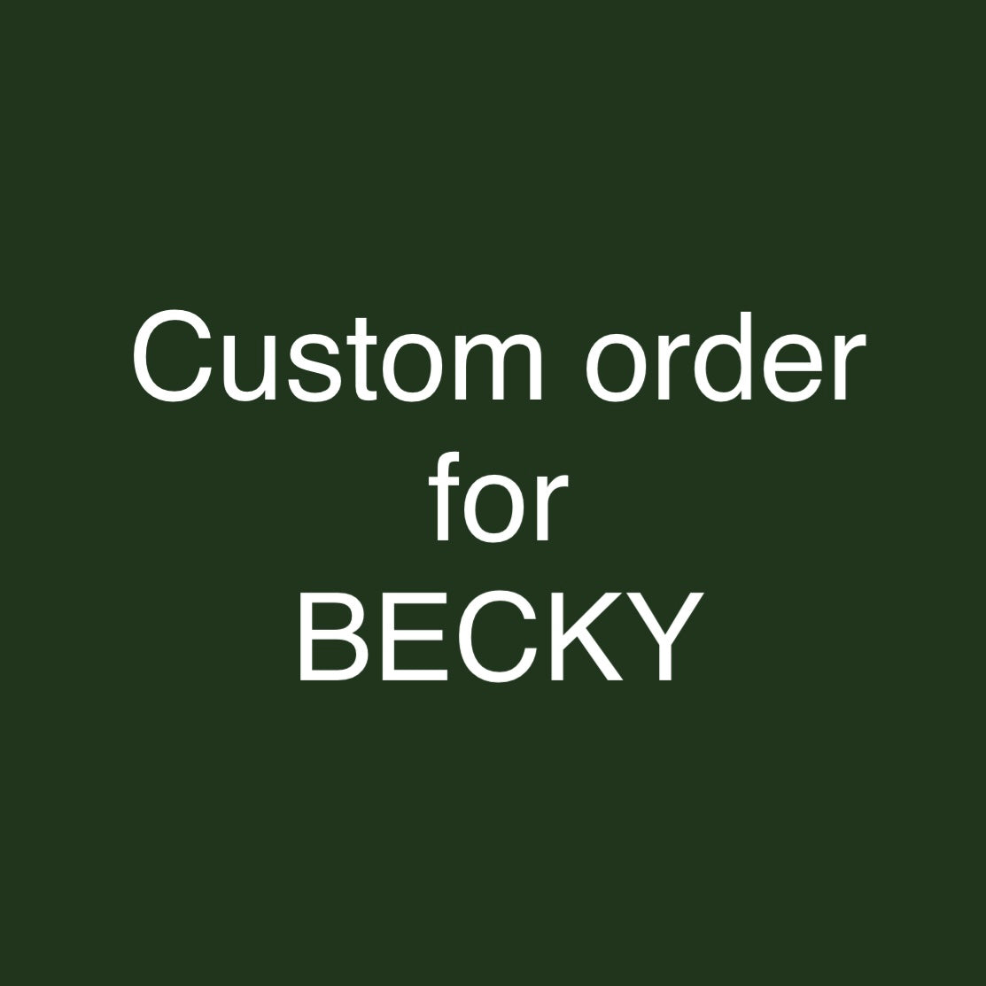 Custom order for BECKY