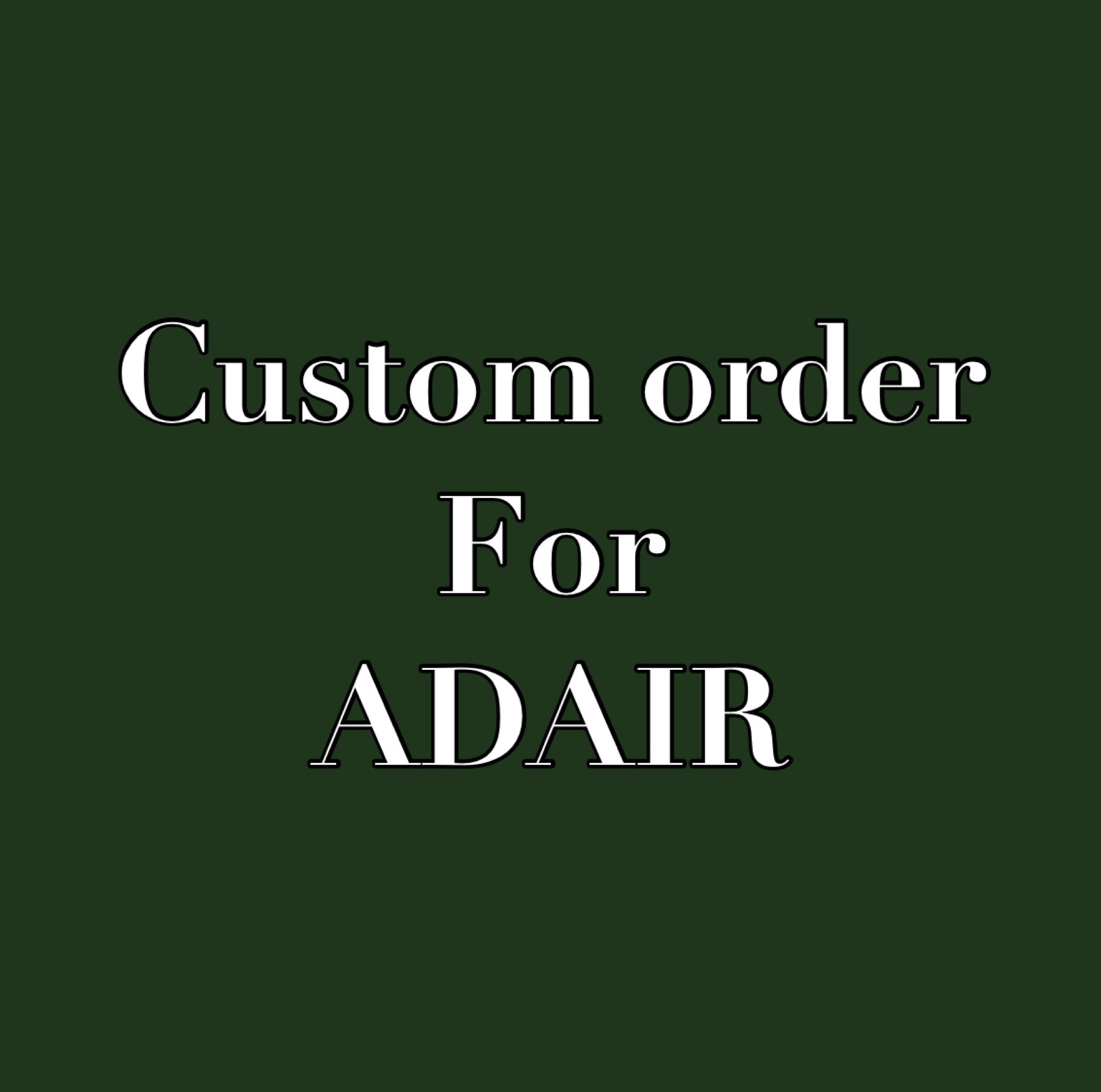 Custom order for ADAIR