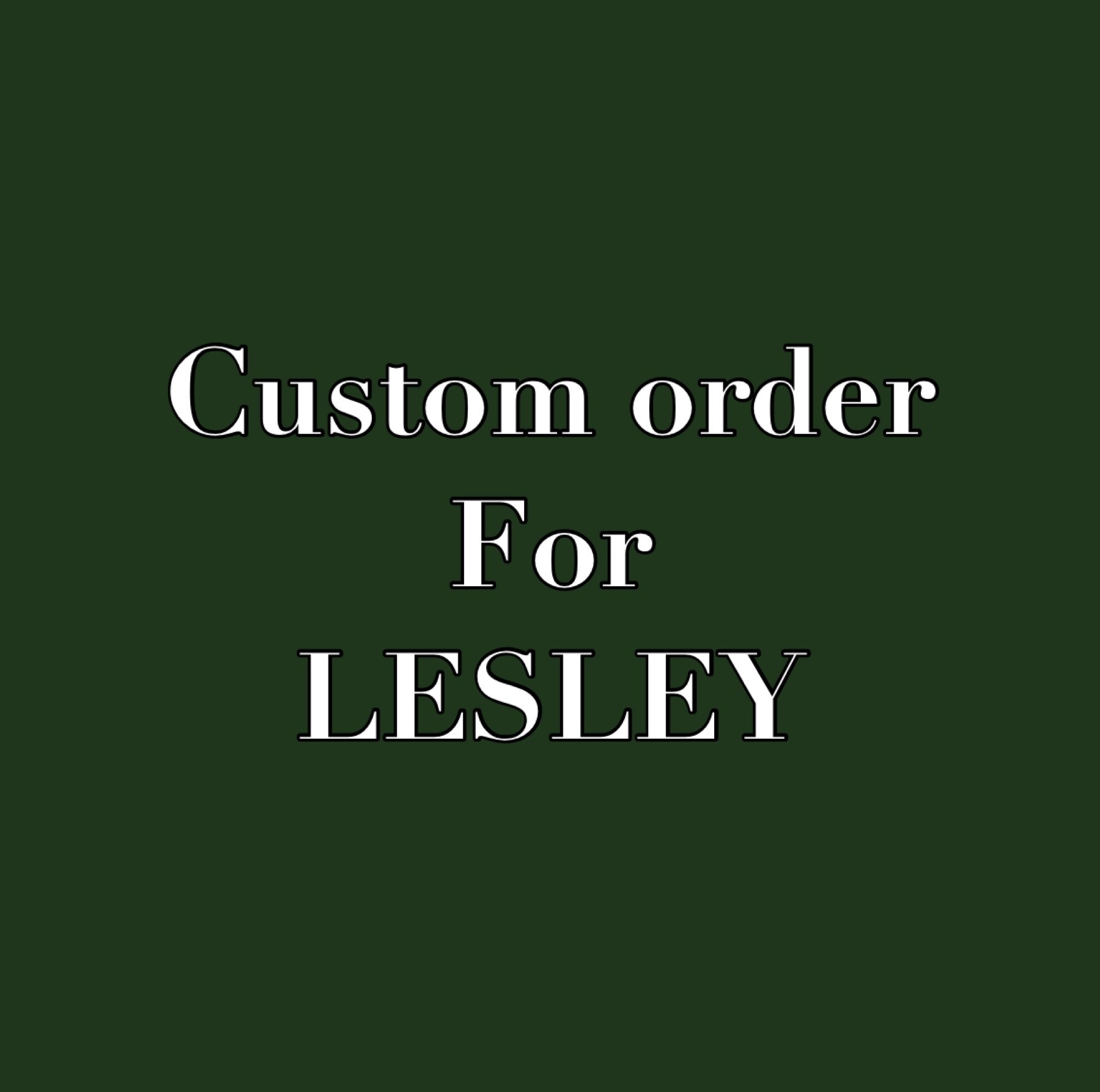 Custom order for LESLEY
