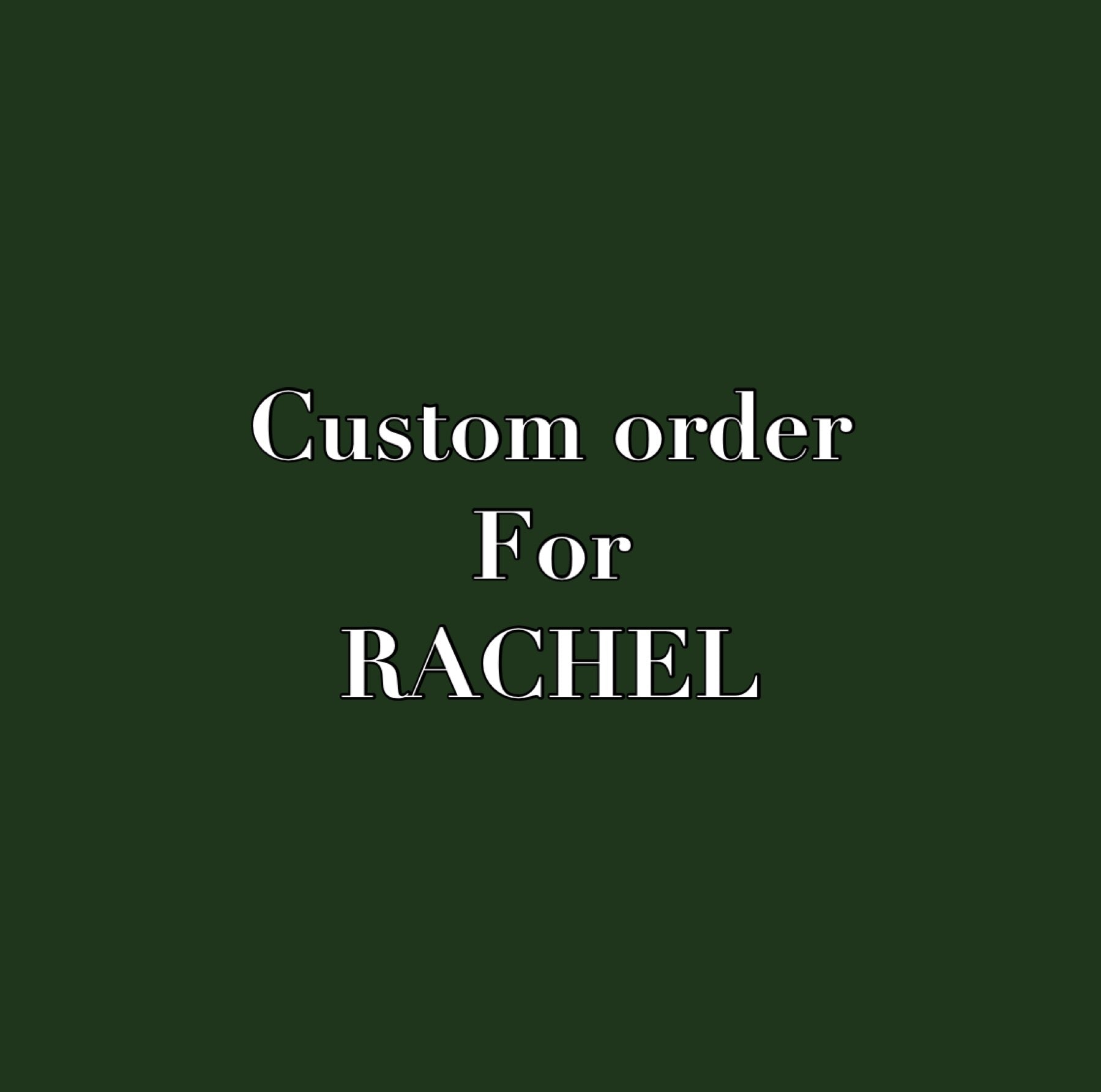 Custom order for RACHEL
