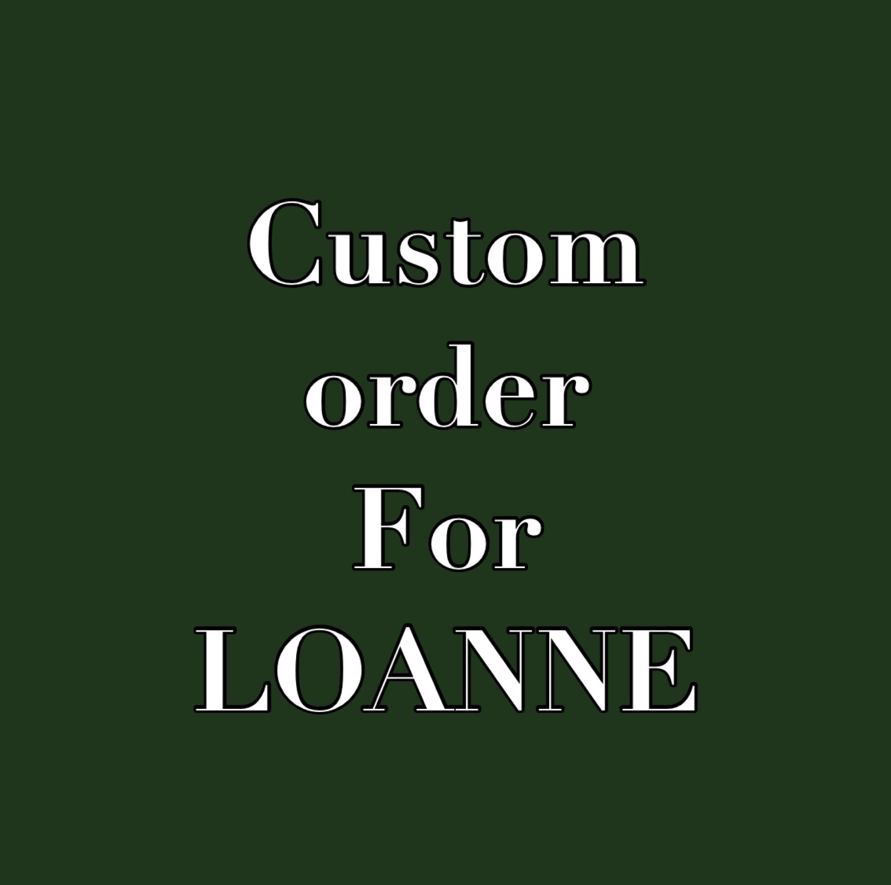 Custom order for LOANNE