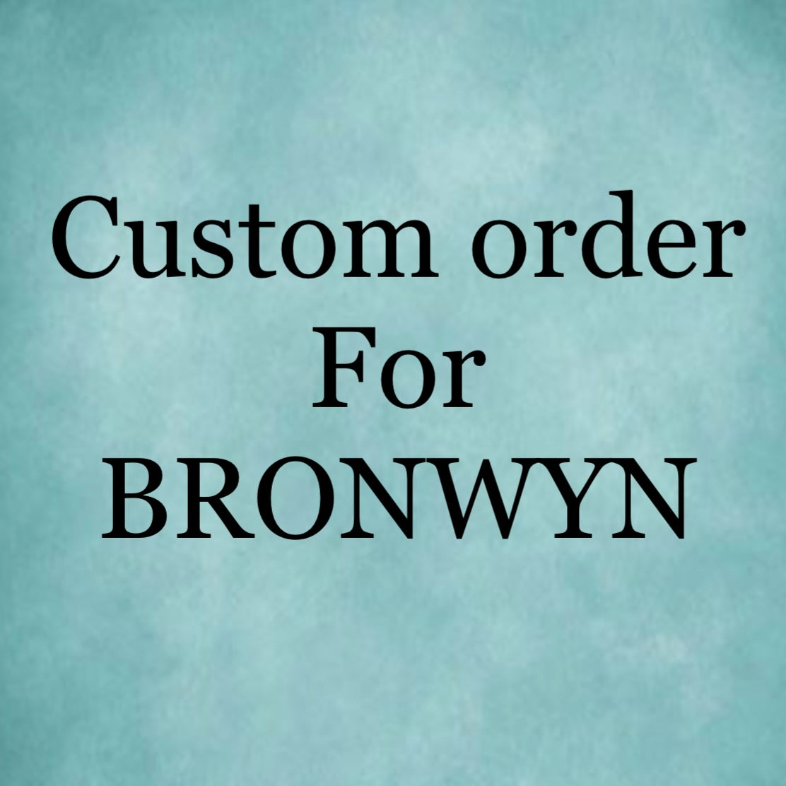 Custom order for BRONWYN