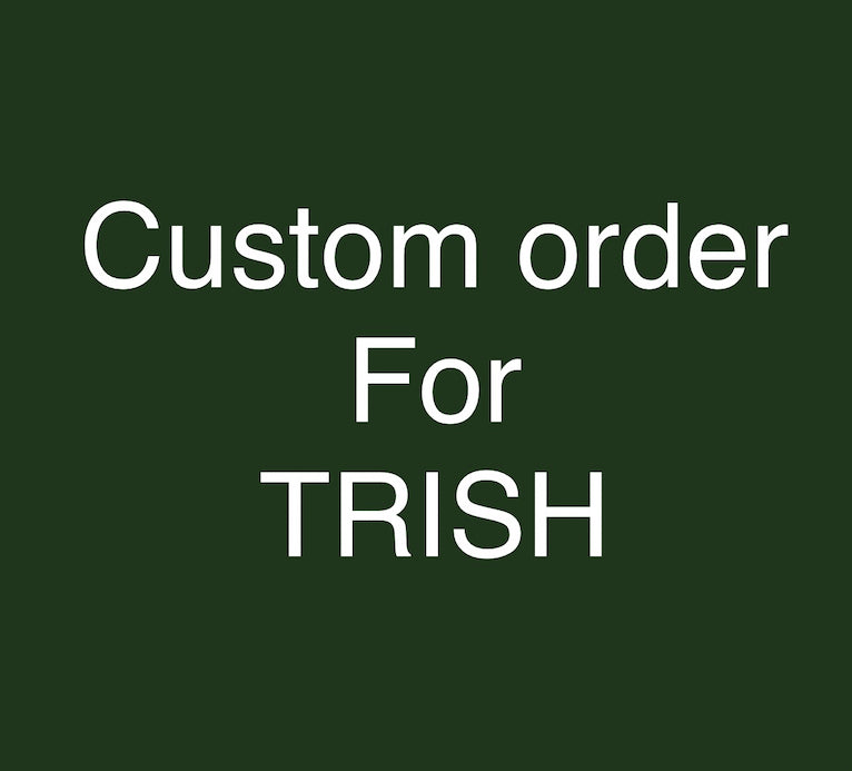 Custom order for TRISH
